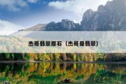 杰哥翡翠原石（杰哥曼翡翠）