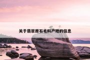 关于翡翠原石毛料产地的信息