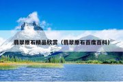 翡翠原石精品欣赏（翡翠原石百度百科）