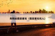 失败的翡翠原石（翡翠原石坑人）