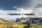 广东翡翠原石水（广州翡翠原石）