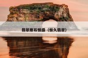 翡翠原石恒盛（恒久翡翠）