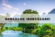 翡翠原石怎么流出（翡翠原石怎么出来的）
