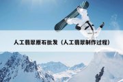 人工翡翠原石批发（人工翡翠制作过程）