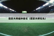 翡翠大师编钟原石（翡翠大师石头）
