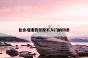 包含福建翡翠原石入门的词条