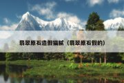 翡翠原石造假猫腻（翡翠原石假的）