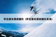怀古原石翡翠图片（怀古原石翡翠图片高清）