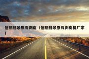 信阳翡翠原石剥皮（信阳翡翠原石剥皮机厂家）