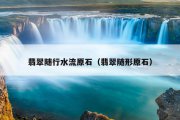翡翠随行水流原石（翡翠随形原石）
