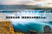 翡翠原石冰碑（翡翠原石冰碑图片大全）