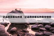 正品翡翠原石种类（正品翡翠原石种类有哪些）