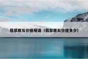 翡翠原石价格暗语（翡翠原石价值多少）