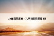 25元翡翠原石（几块钱的翡翠原石）