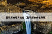 翡翠原石地方变色（翡翠原石皮色发绿）