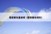 翡翠原石直接切（翡翠原石切片）