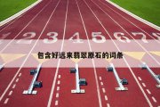 包含好远来翡翠原石的词条