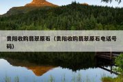 贵阳收购翡翠原石（贵阳收购翡翠原石电话号码）