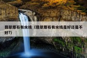翡翠原石有水线（翡翠原石有水线是好还是不好?）