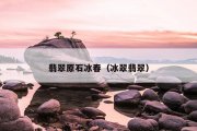 翡翠原石冰春（冰翠翡翠）