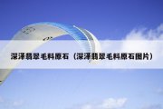 深泽翡翠毛料原石（深泽翡翠毛料原石图片）