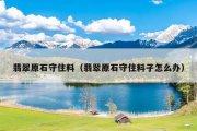 翡翠原石守住料（翡翠原石守住料子怎么办）