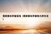 翡翠原石开窗深浅（翡翠原石开窗有几种方法）