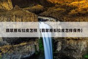 翡翠原石拉皮怎样（翡翠原石拉皮怎样保养）