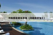 河南翡翠原石手电（河南翡翠加工）