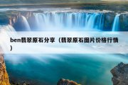 ben翡翠原石分享（翡翠原石图片价格行情）