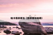 帕卡翡翠原石（翡翠原石帕敢）