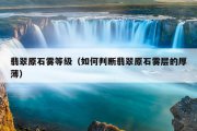 翡翠原石雾等级（如何判断翡翠原石雾层的厚薄）
