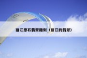 丽江原石翡翠雕刻（丽江的翡翠）