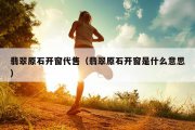 翡翠原石开窗代售（翡翠原石开窗是什么意思）