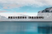 吴堡玉石翡翠原石（吴堡玉值钱吗）