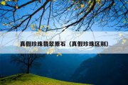 真假珍珠翡翠原石（真假珍珠区别）