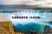 文成翡翠原石吧（文成石雕）