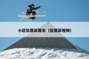 小区捡翡翠原石（捡翡翠视频）