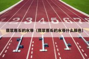 翡翠原石的水带（翡翠原石的水带什么颜色）