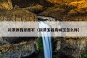 润泽源翡翠原石（润泽玉器商城玉怎么样）