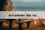 夹江人造翡翠原石（翡翠 人造）