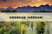 白翡翠原石价格（白翡翠的价格）
