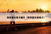 翡翠原石珠子图片（翡翠原石做珠子）