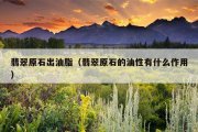 翡翠原石出油脂（翡翠原石的油性有什么作用）