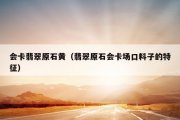 会卡翡翠原石黄（翡翠原石会卡场口料子的特征）