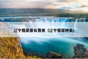 辽宁翡翠原石费用（辽宁翡翠种类）
