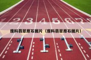 废料翡翠原石图片（废料翡翠原石图片）