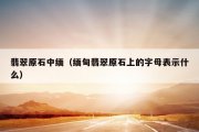 翡翠原石中缅（缅甸翡翠原石上的字母表示什么）