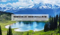 翡翠原石没有工具（翡翠原石用什么工具打磨）