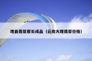理县翡翠原石成品（云南大理翡翠价格）